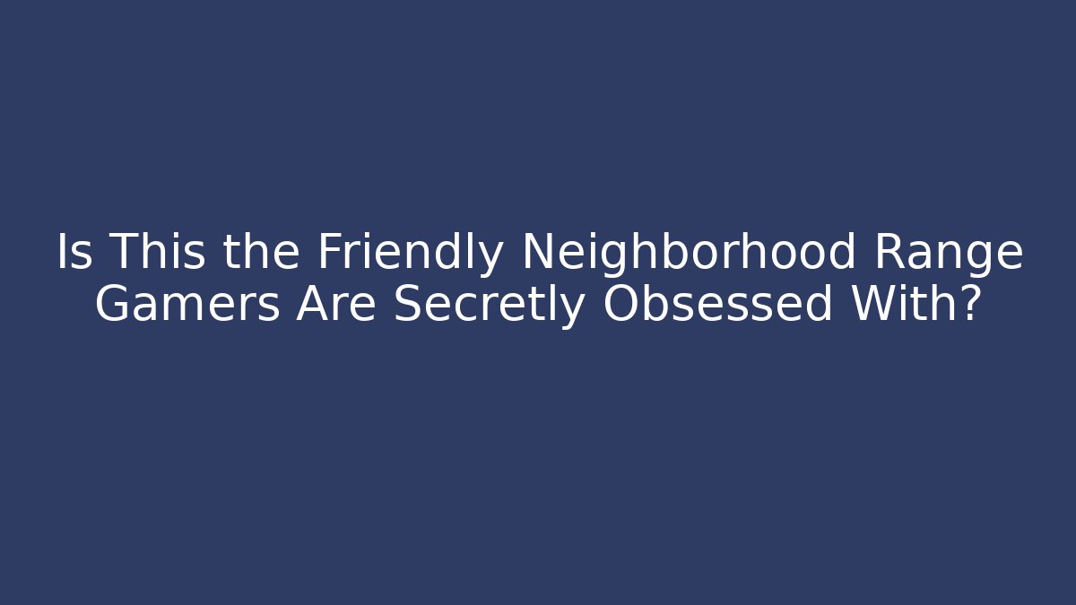 Is This the Friendly Neighborhood Range Gamers Are Secretly Obsessed With?