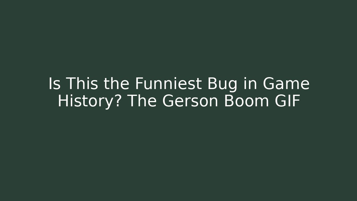 Is This the Funniest Bug in Game History? The Gerson Boom GIF