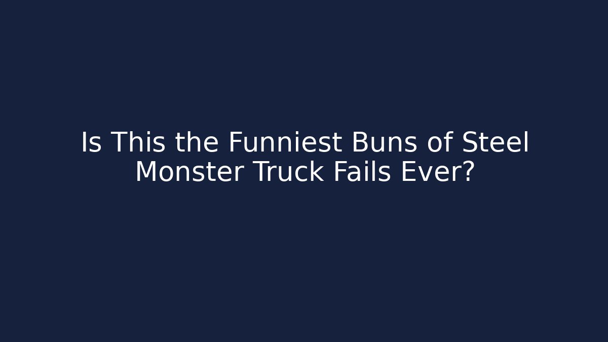 Is This the Funniest Buns of Steel Monster Truck Fails Ever?