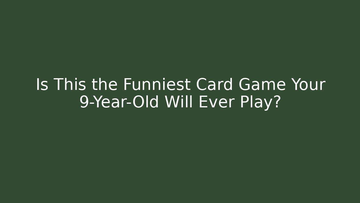 Is This the Funniest Card Game Your 9-Year-Old Will Ever Play?