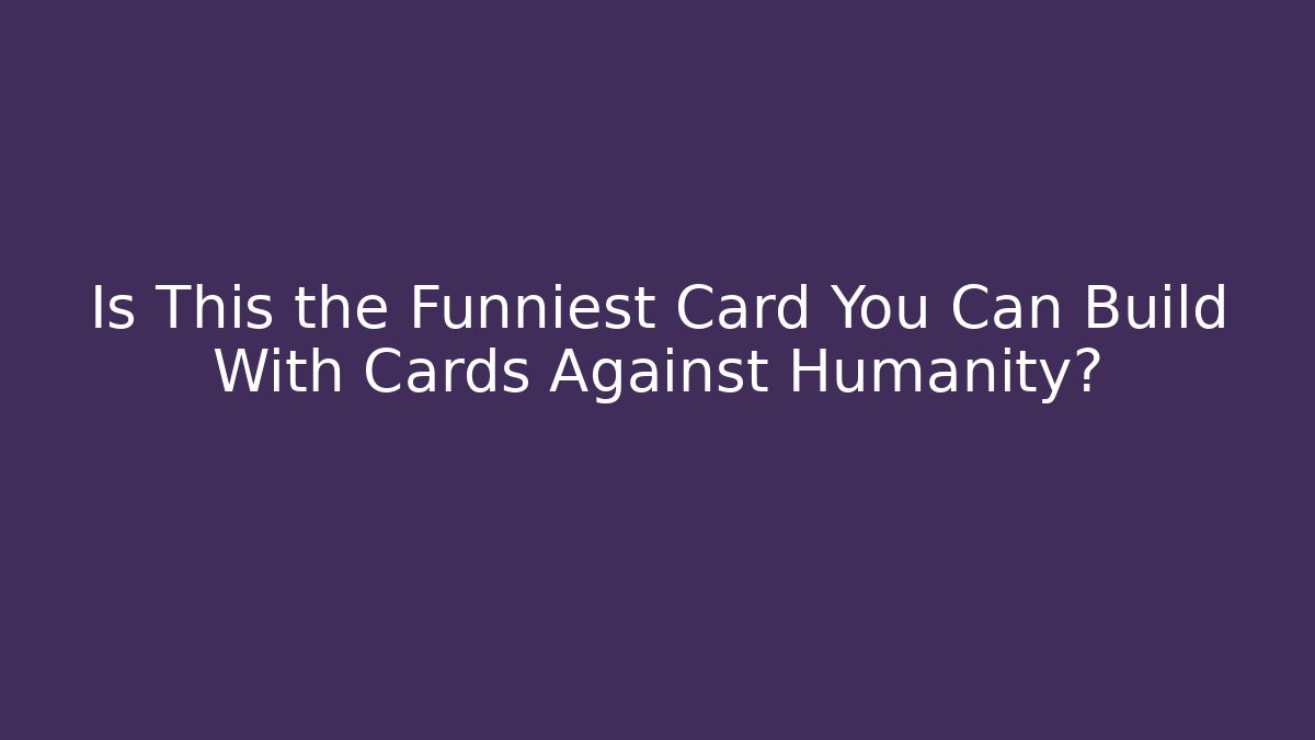 Is This the Funniest Card You Can Build With Cards Against Humanity?