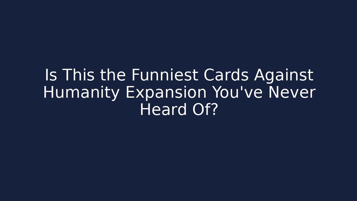 Is This the Funniest Cards Against Humanity Expansion You’ve Never Heard Of?