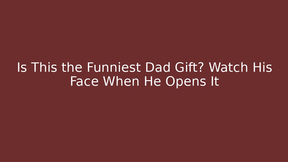 Is This the Funniest Dad Gift? Watch His Face When He Opens It - Critter Realm