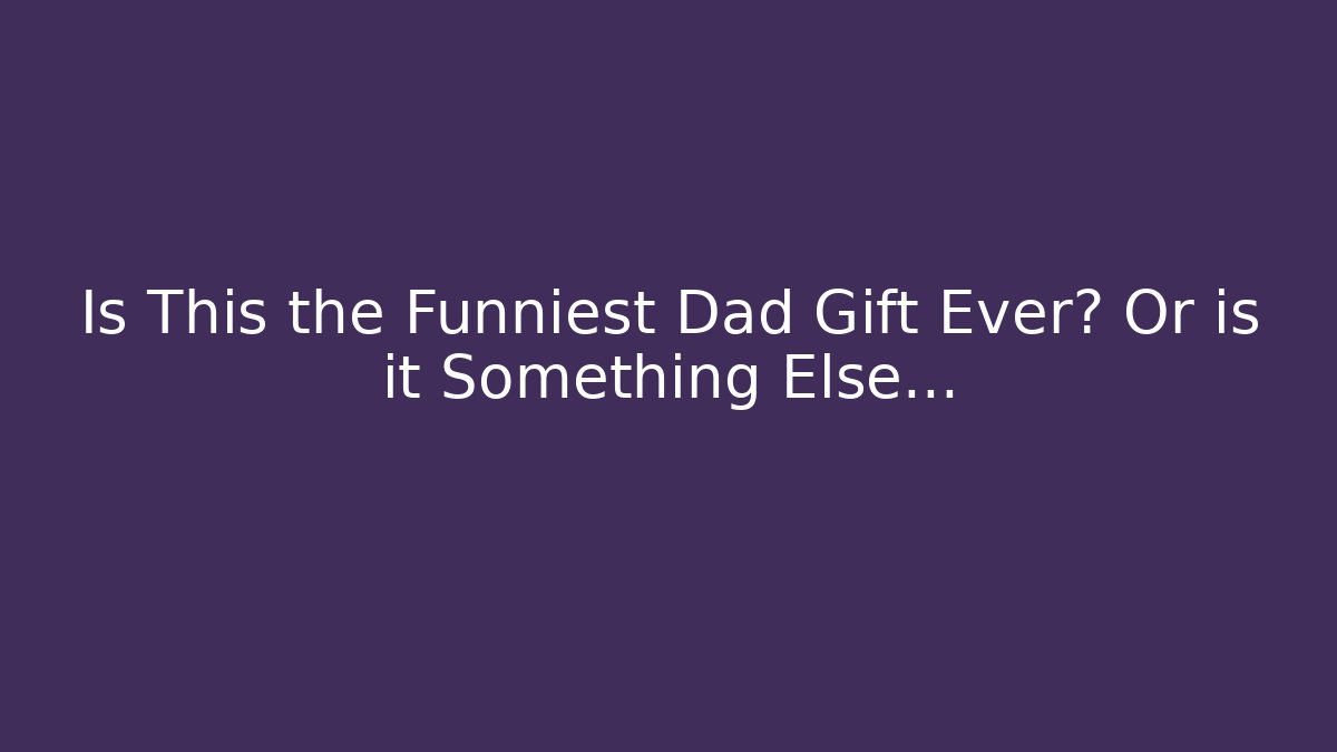 Is This the Funniest Dad Gift Ever? Or is it Something Else… - Critter Realm