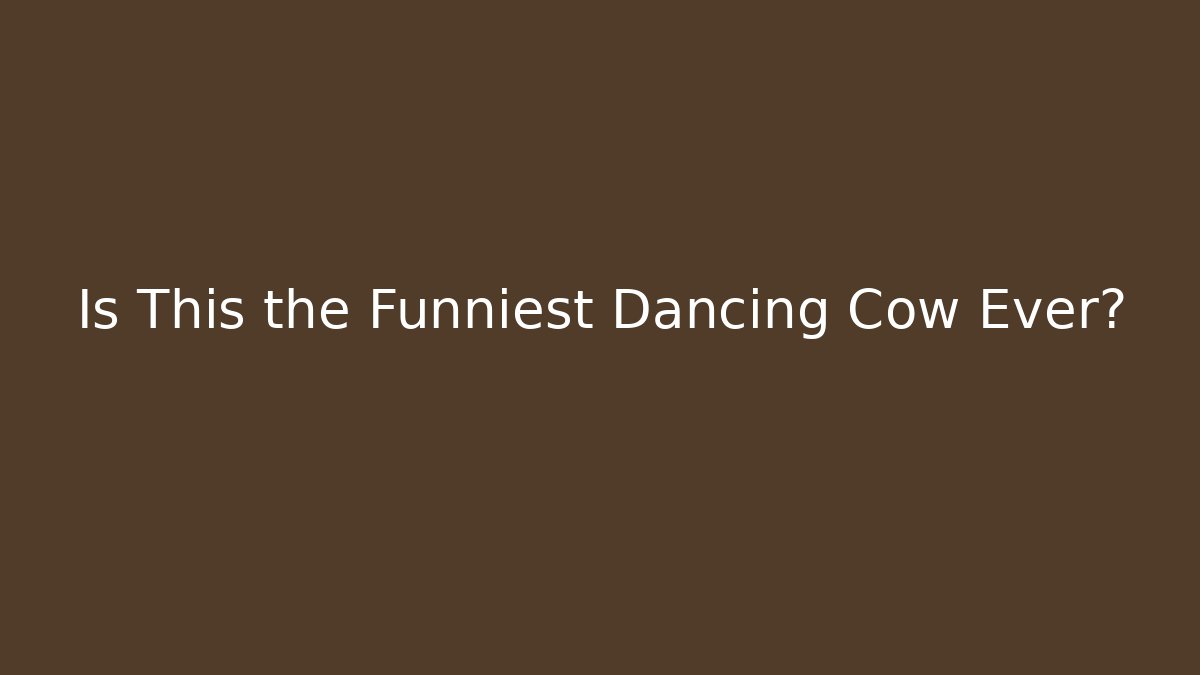 Is This the Funniest Dancing Cow Ever?