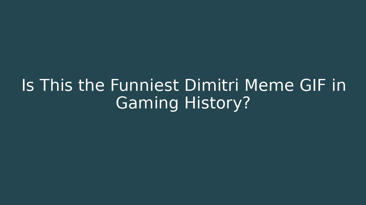 Is This the Funniest Dimitri Meme GIF in Gaming History?