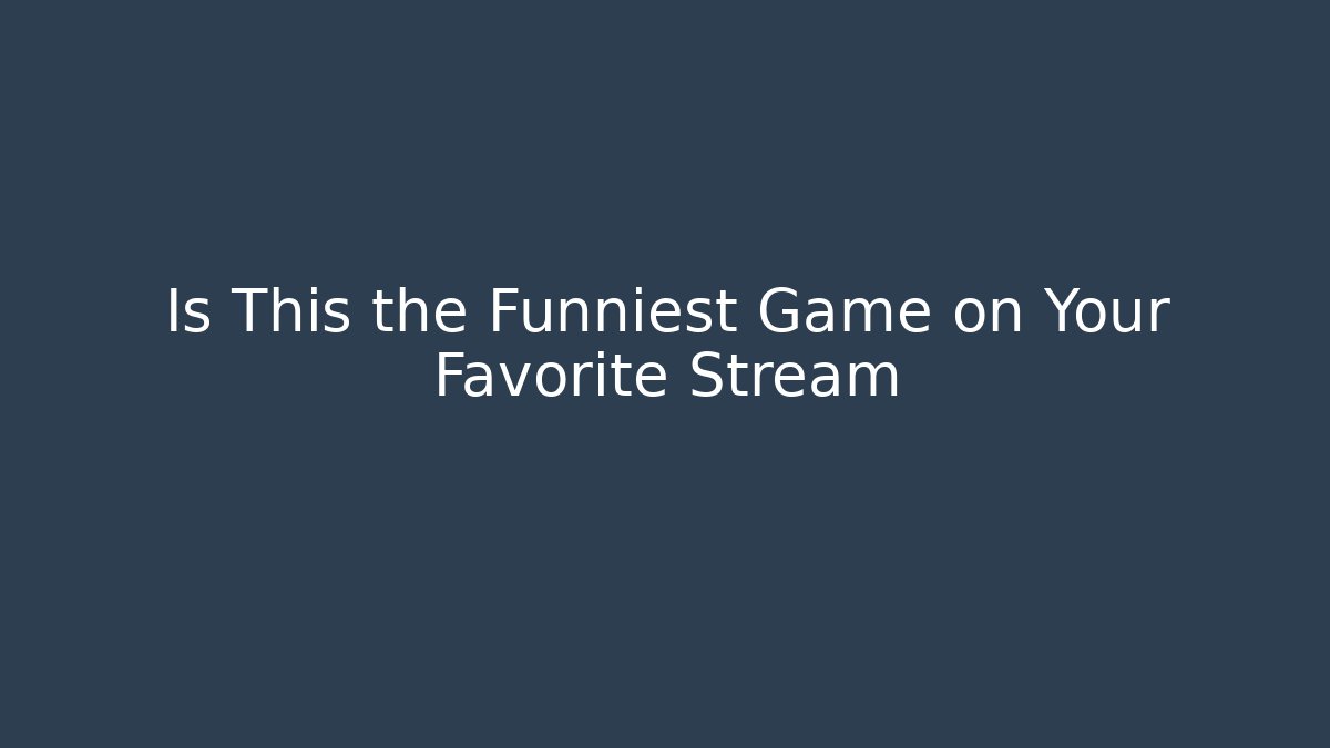 Is This the Funniest Game on Your Favorite Stream