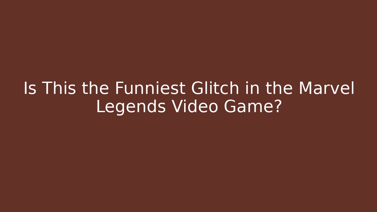 Is This the Funniest Glitch in the Marvel Legends Video Game?