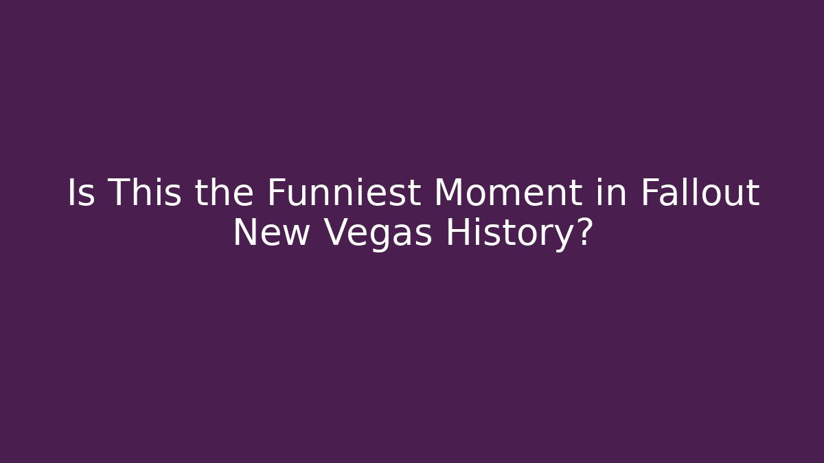 Is This the Funniest Moment in Fallout New Vegas History?