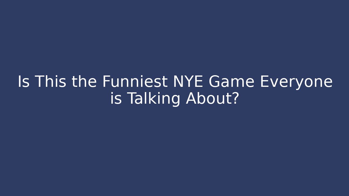 Is This the Funniest NYE Game Everyone is Talking About?