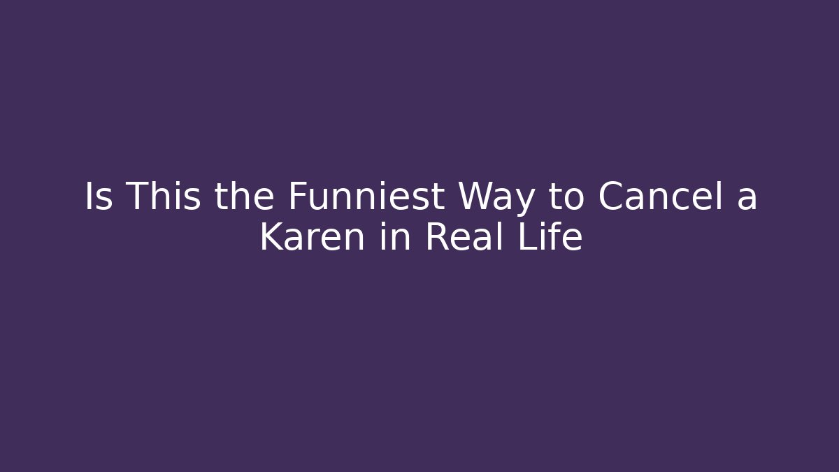 Is This the Funniest Way to Cancel a Karen in Real Life