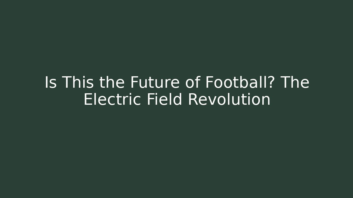 Is This the Future of Football? The Electric Field Revolution