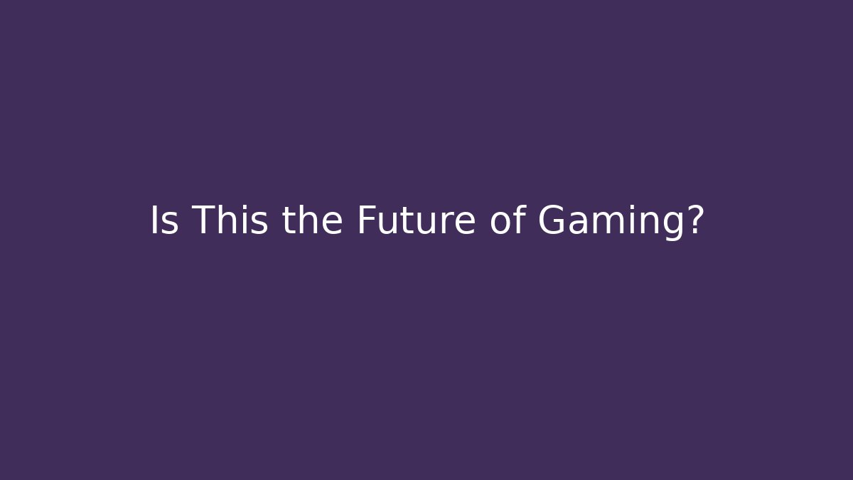 Is This the Future of Gaming?