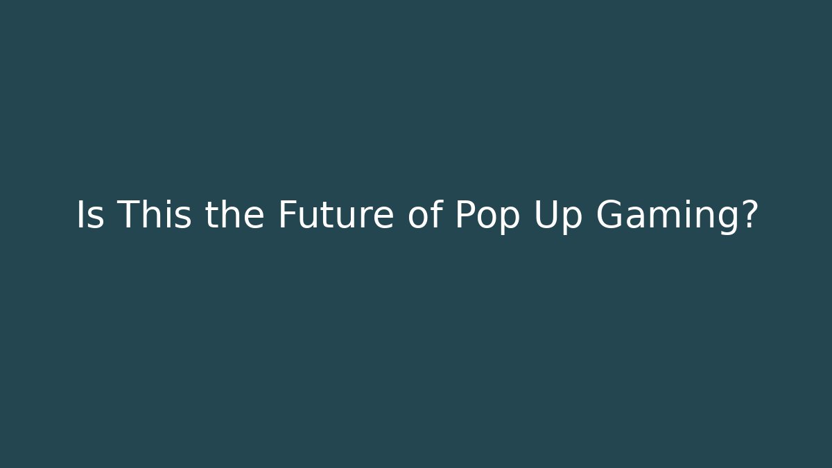 Is This the Future of Pop Up Gaming?