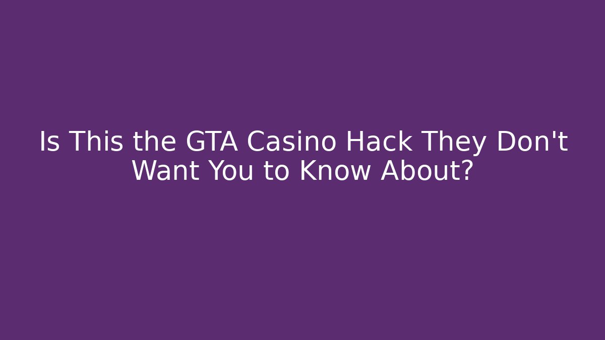 Is This the GTA Casino Hack They Don't Want You to Know About?