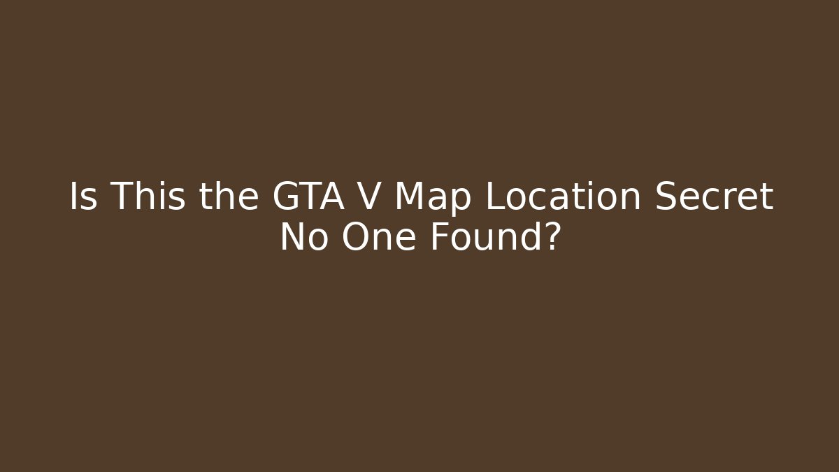 Is This the GTA V Map Location Secret No One Found?