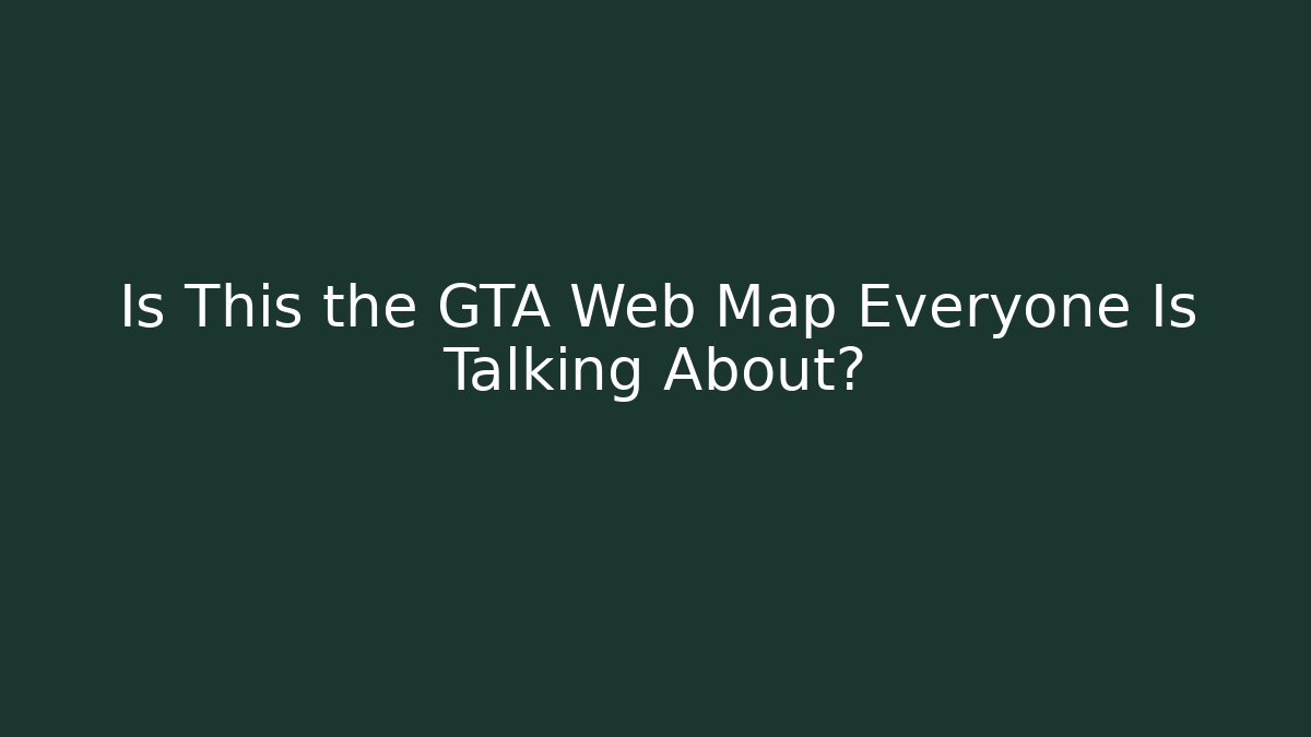 Is This the GTA Web Map Everyone Is Talking About?