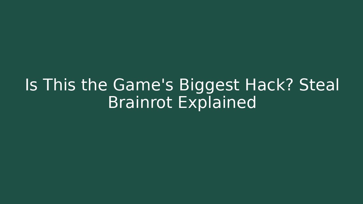 Is This the Game's Biggest Hack? Steal Brainrot Explained