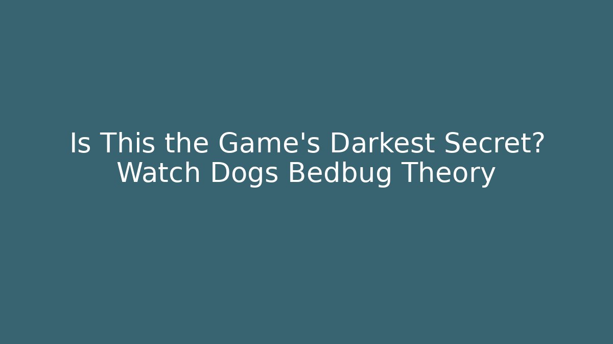 Is This the Game's Darkest Secret? Watch Dogs Bedbug Theory