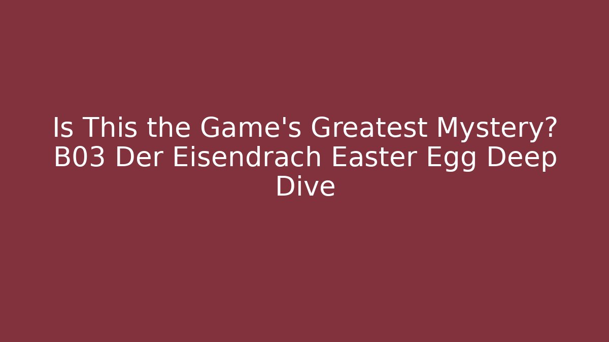 Is This the Game's Greatest Mystery? B03 Der Eisendrach Easter Egg Deep Dive