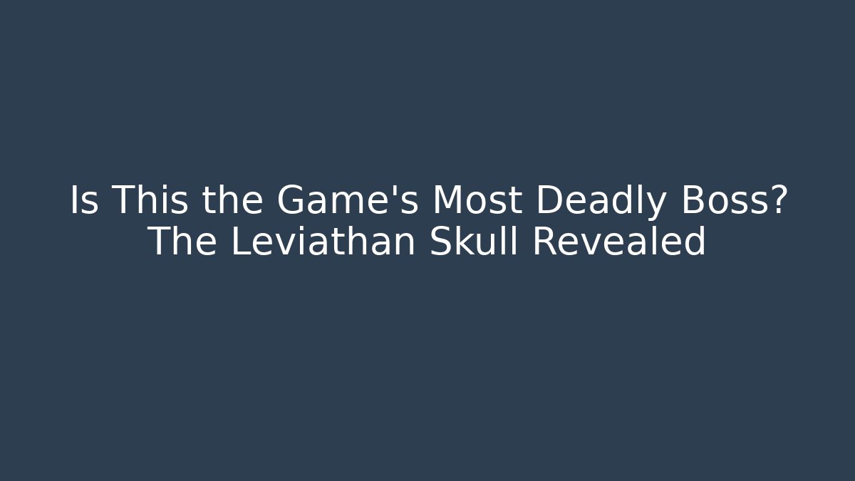 Is This the Game's Most Deadly Boss? The Leviathan Skull Revealed - Critter Realm