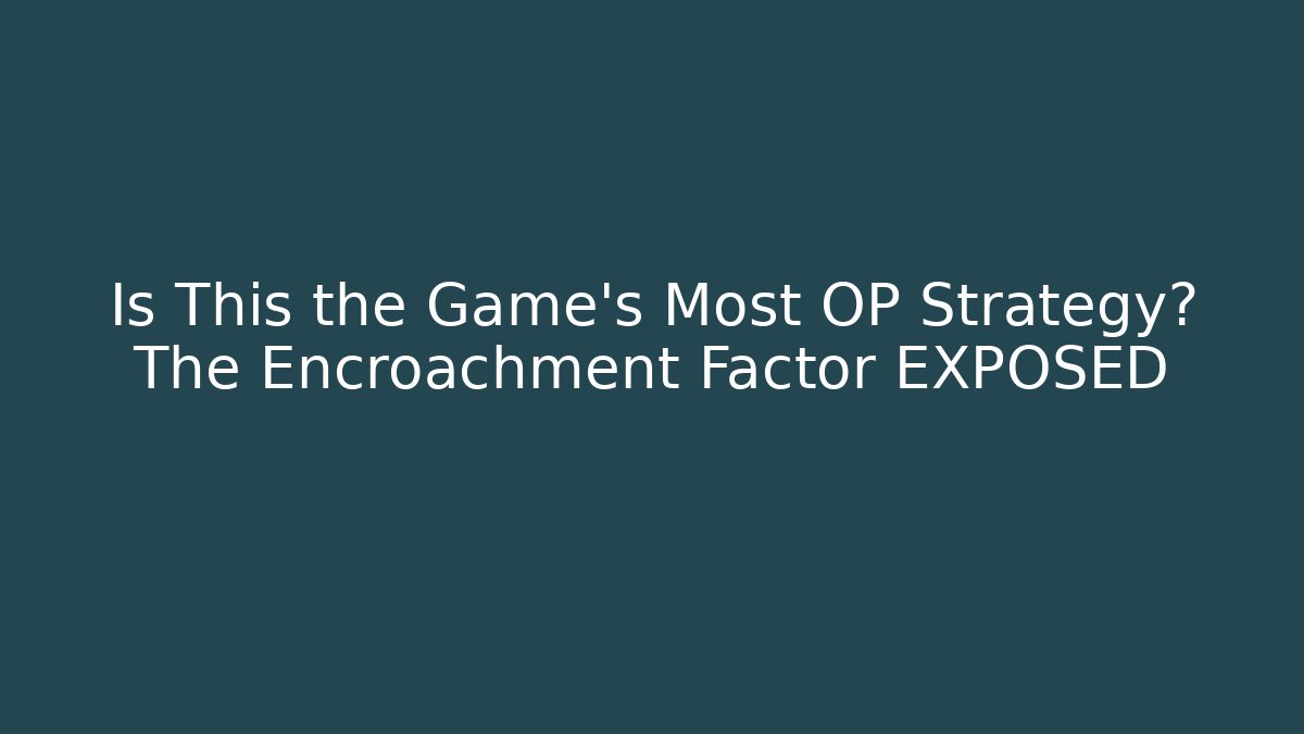 Is This the Game's Most OP Strategy? The Encroachment Factor EXPOSED