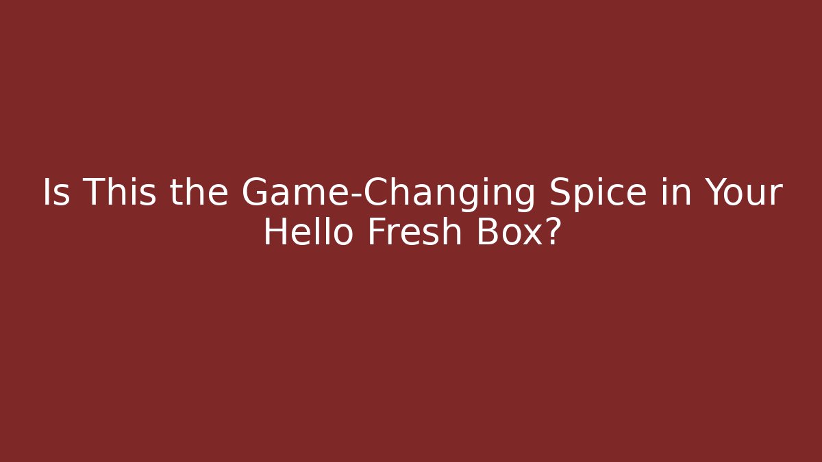 Is This the Game-Changing Spice in Your Hello Fresh Box? - Critter Realm