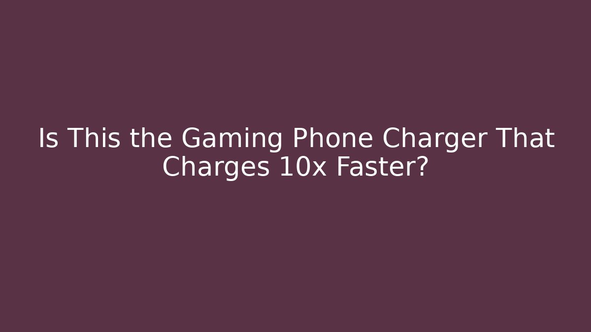 Is This the Gaming Phone Charger That Charges 10x Faster?