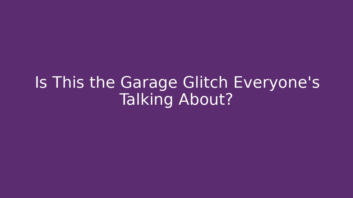 Is This the Garage Glitch Everyone's Talking About?