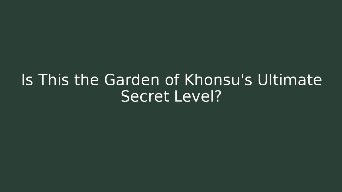 Is This the Garden of Khonsu’s Ultimate Secret Level?