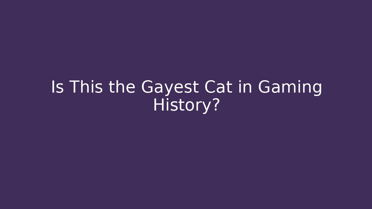 Is This the Gayest Cat in Gaming History?