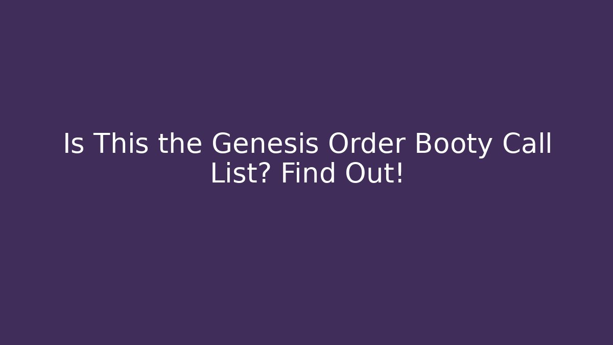 Is This the Genesis Order Booty Call List? Find Out!