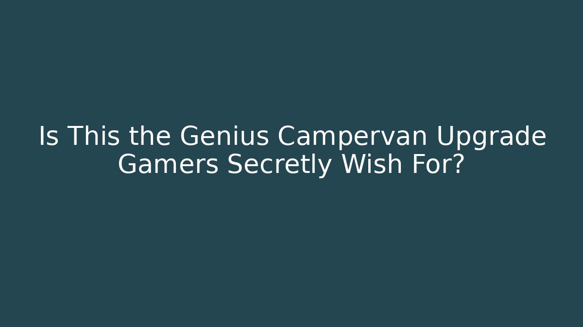 Is This the Genius Campervan Upgrade Gamers Secretly Wish For?