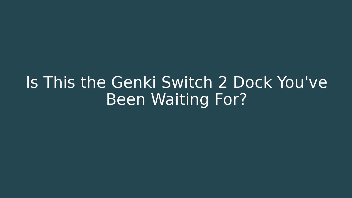 Is This the Genki Switch 2 Dock You’ve Been Waiting For?
