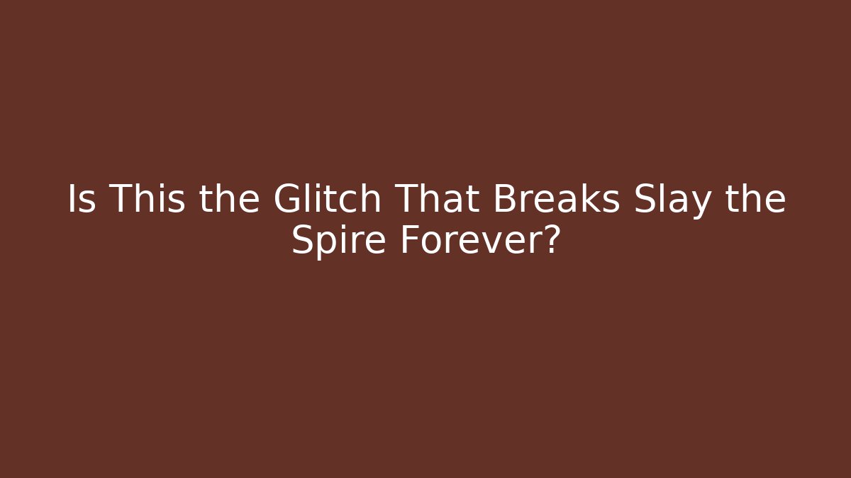 Is This the Glitch That Breaks Slay the Spire Forever?