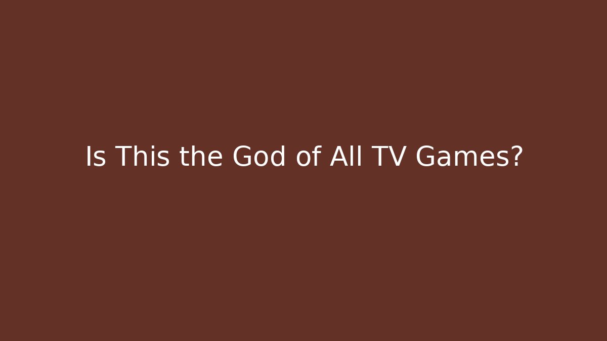 Is This the God of All TV Games?
