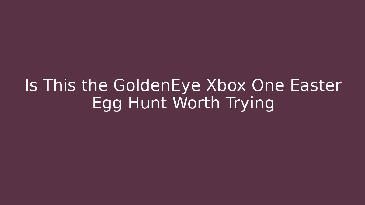 Is This the GoldenEye Xbox One Easter Egg Hunt Worth Trying