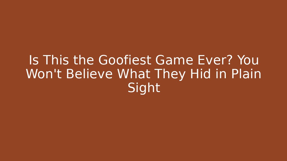 Is This the Goofiest Game Ever? You Won't Believe What They Hid in Plain Sight
