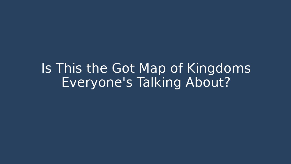 Is This the Got Map of Kingdoms Everyone's Talking About?
