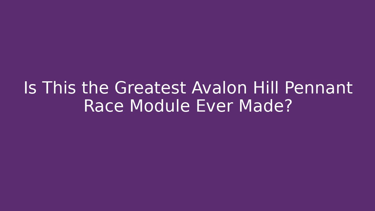 Is This the Greatest Avalon Hill Pennant Race Module Ever Made?