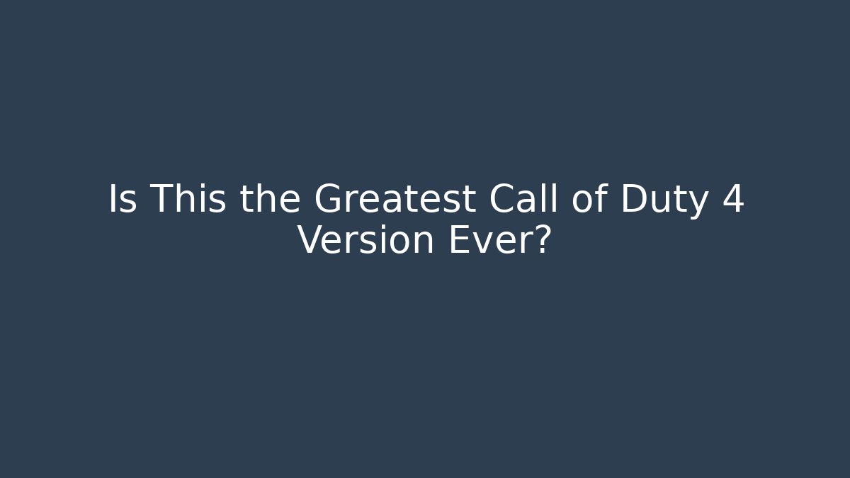 Is This the Greatest Call of Duty 4 Version Ever?
