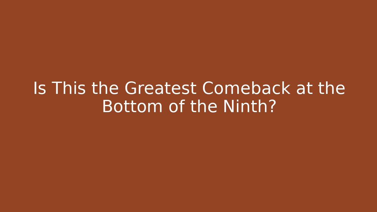 Is This the Greatest Comeback at the Bottom of the Ninth?