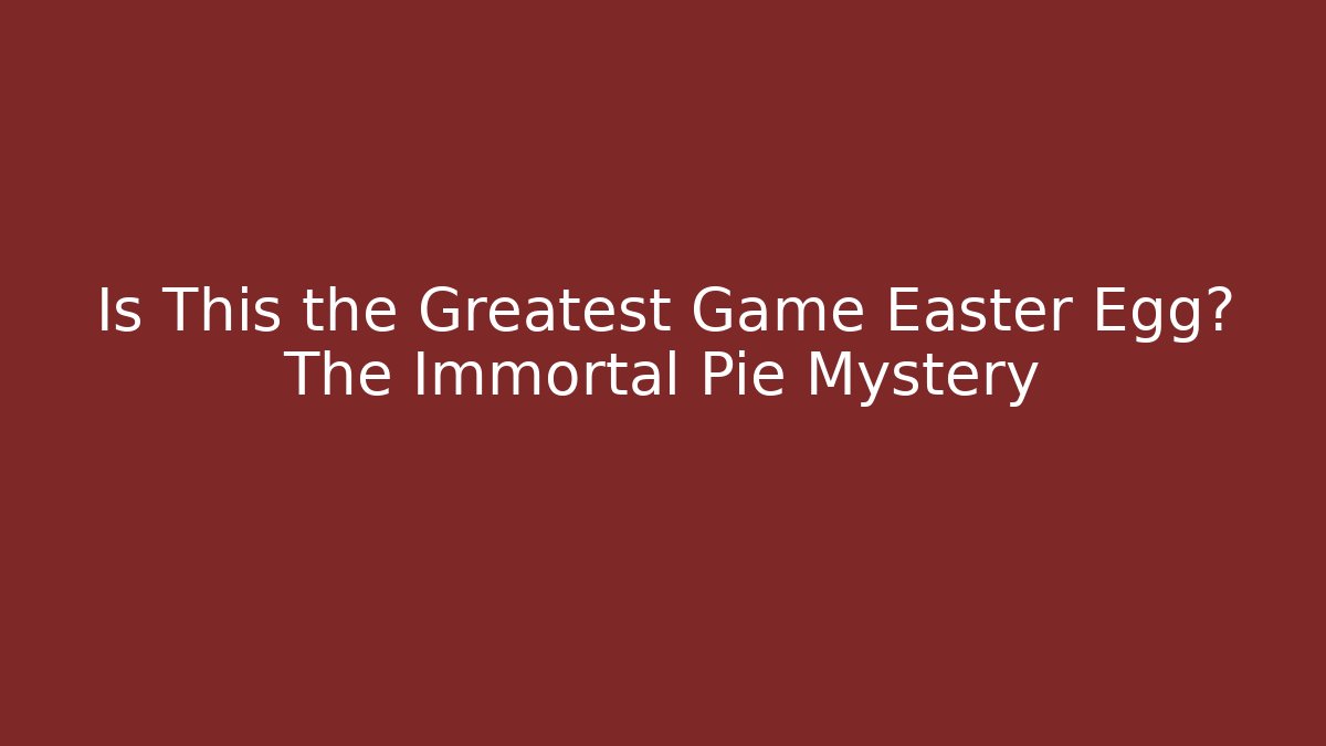 Is This the Greatest Game Easter Egg? The Immortal Pie Mystery
