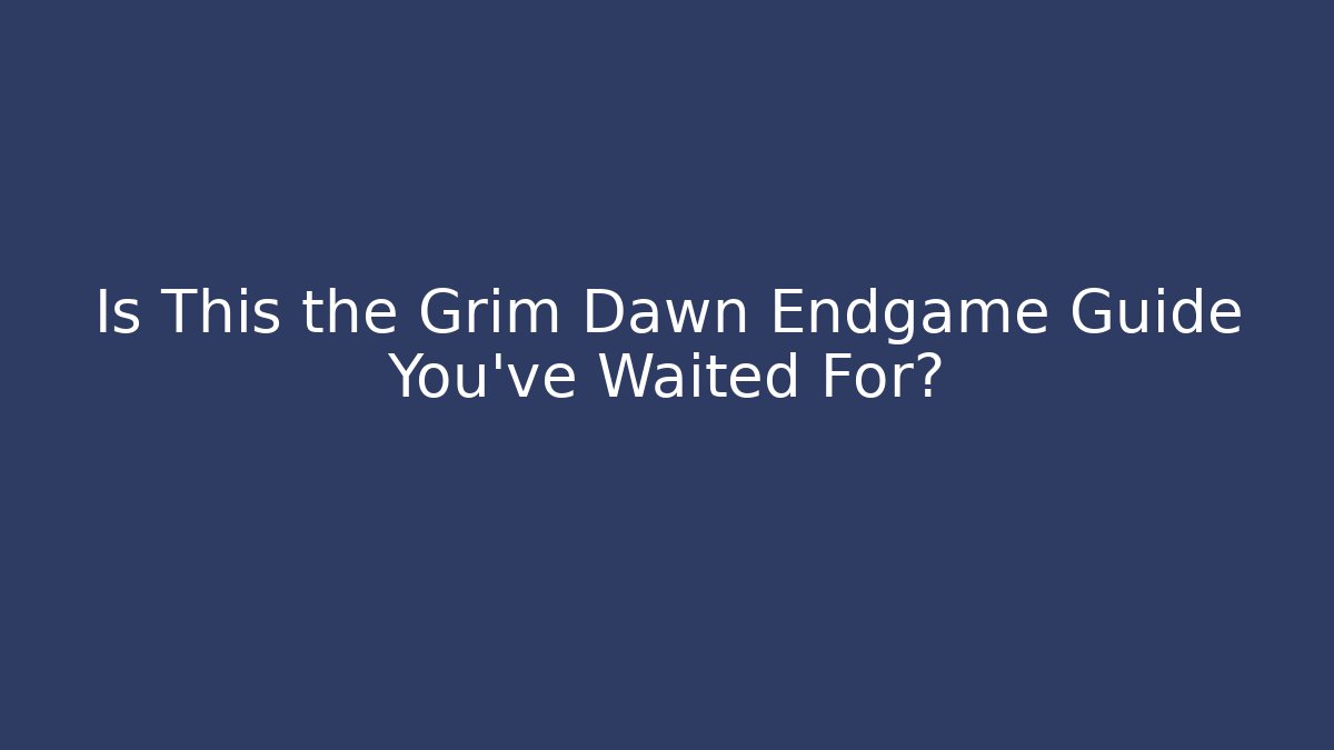 Is This the Grim Dawn Endgame Guide You've Waited For? - Critter Realm