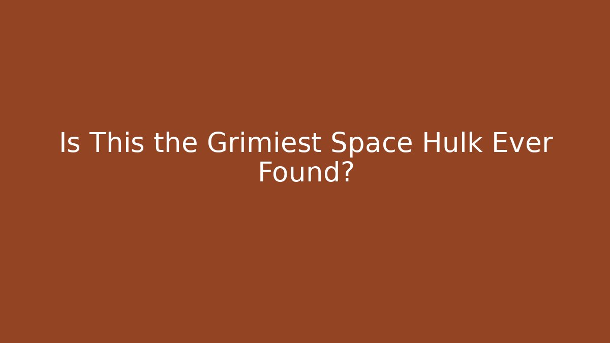 Is This the Grimiest Space Hulk Ever Found?
