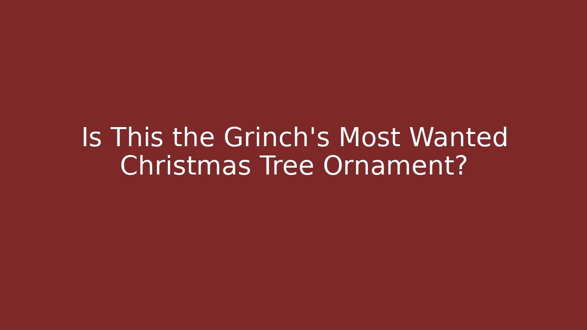 Is This the Grinch's Most Wanted Christmas Tree Ornament?