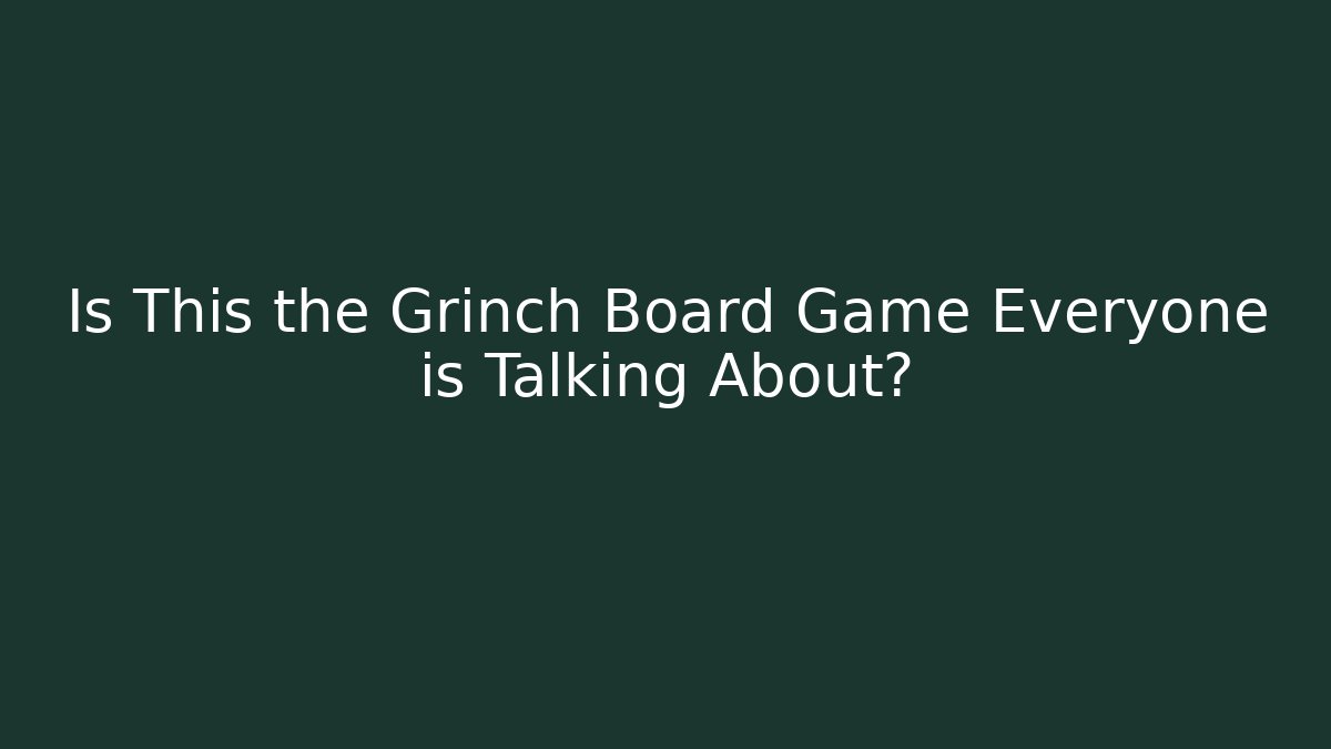 Is This the Grinch Board Game Everyone is Talking About?