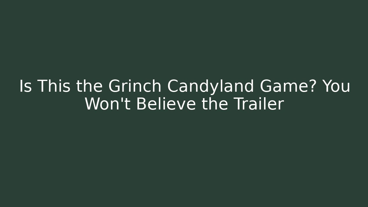 Is This the Grinch Candyland Game? You Won't Believe the Trailer