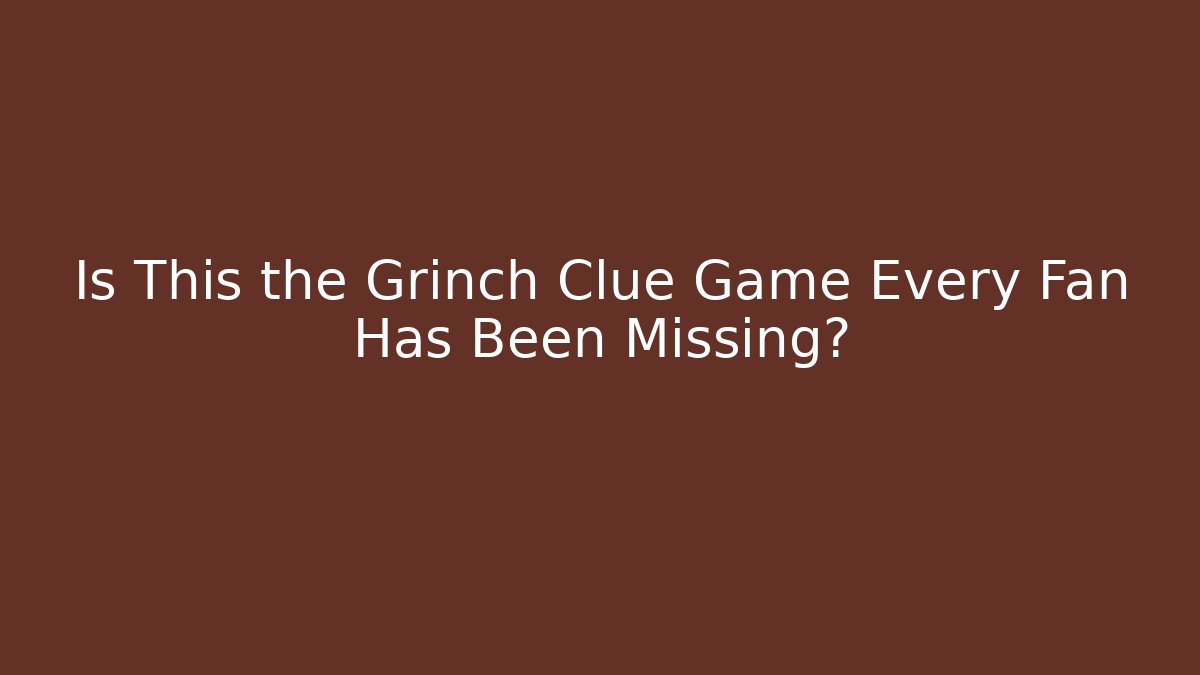 Is This the Grinch Clue Game Every Fan Has Been Missing?