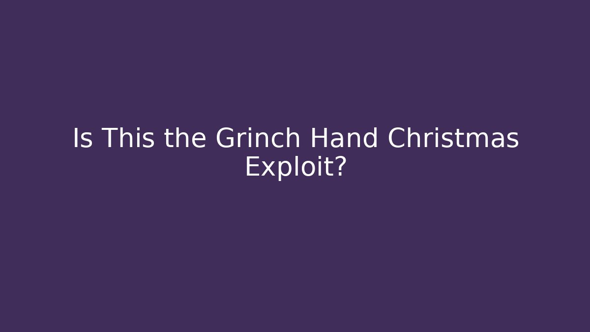 Is This the Grinch Hand Christmas Exploit?